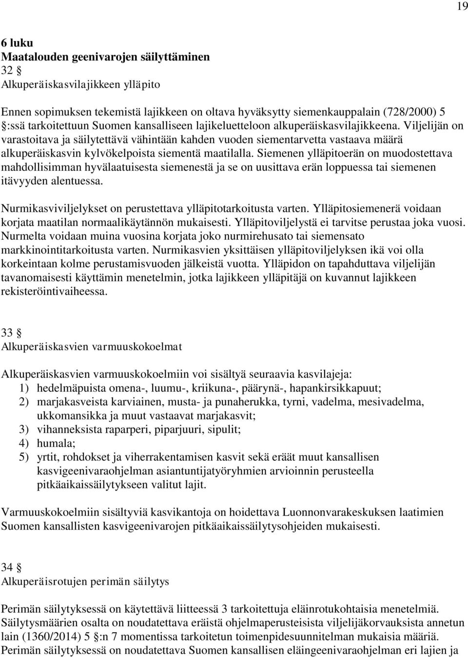 Viljelijän on varastoitava ja säilytettävä vähintään kahden vuoden siementarvetta vastaava määrä alkuperäiskasvin kylvökelpoista siementä maatilalla.