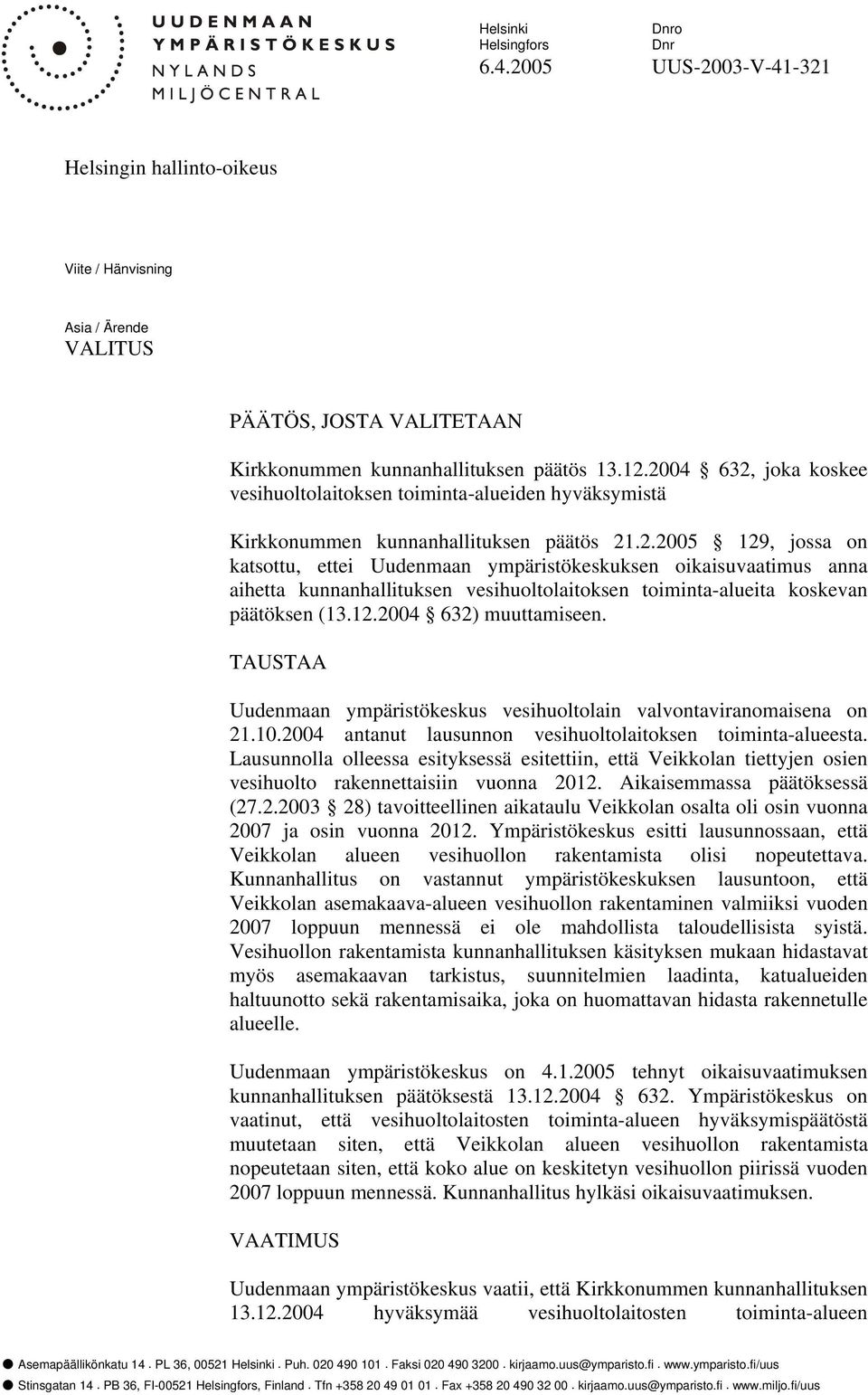 12.2004 632) muuttamiseen. TAUSTAA Uudenmaan ympäristökeskus vesihuoltolain valvontaviranomaisena on 21.10.2004 antanut lausunnon vesihuoltolaitoksen toiminta-alueesta.