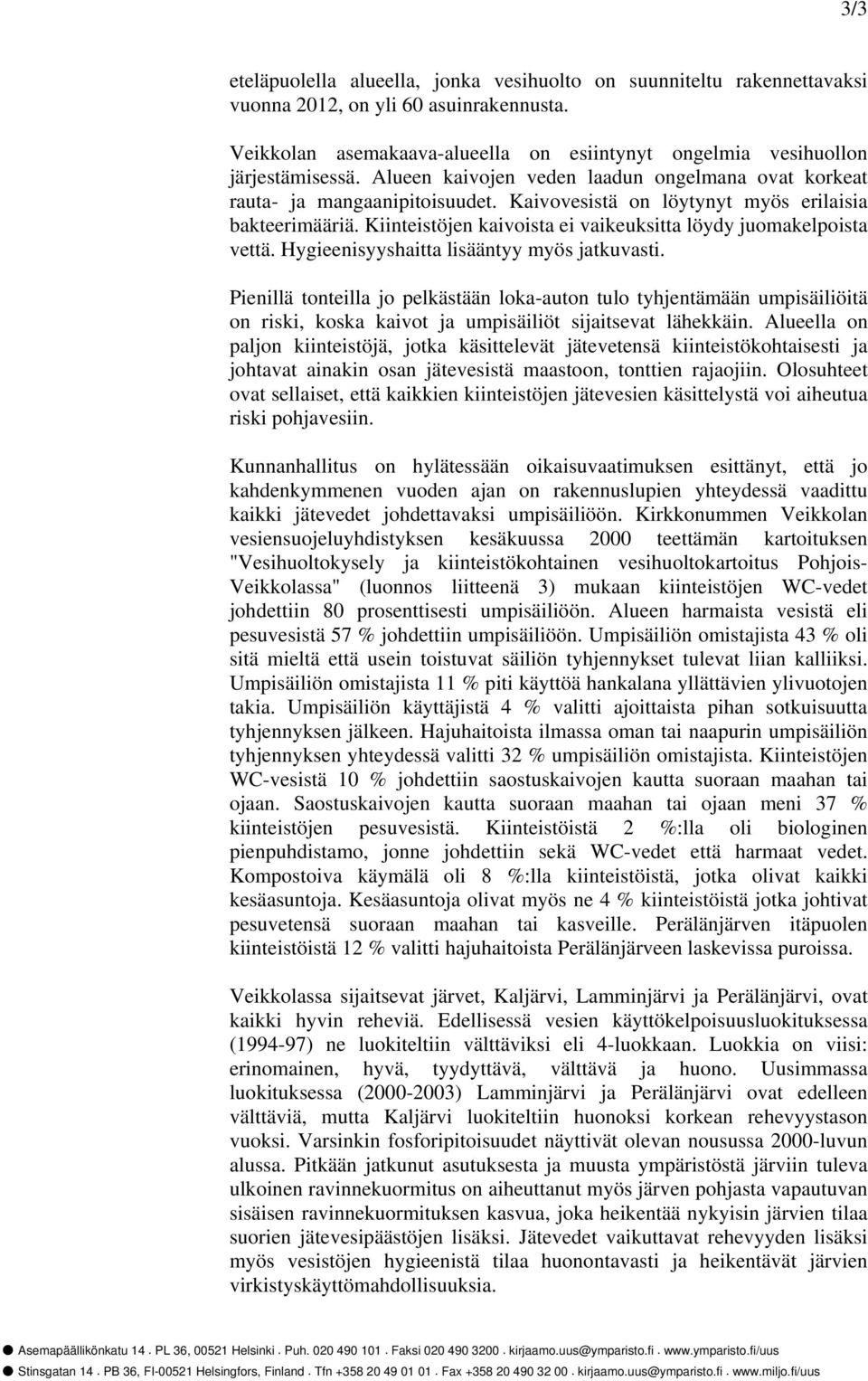 Kiinteistöjen kaivoista ei vaikeuksitta löydy juomakelpoista vettä. Hygieenisyyshaitta lisääntyy myös jatkuvasti.