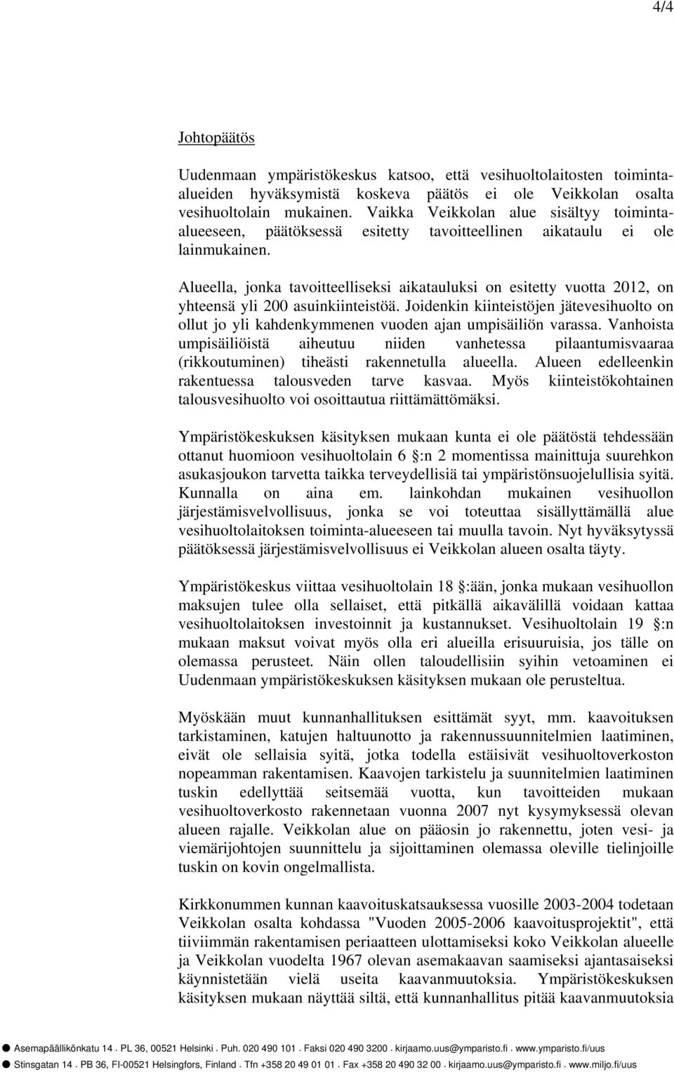 Alueella, jonka tavoitteelliseksi aikatauluksi on esitetty vuotta 2012, on yhteensä yli 200 asuinkiinteistöä.