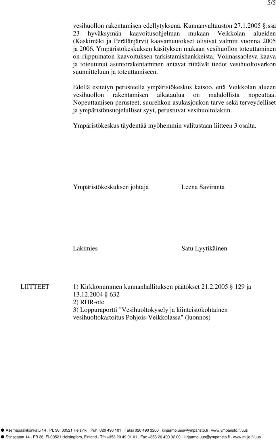 Ympäristökeskuksen käsityksen mukaan vesihuollon toteuttaminen on riippumaton kaavoituksen tarkistamishankkeista.