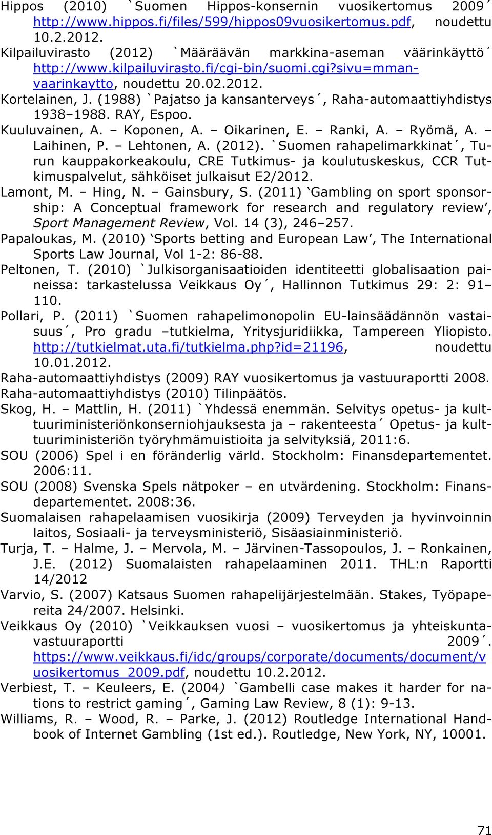 (1988) `Pajatso ja kansanterveys, Raha-automaattiyhdistys 1938 1988. RAY, Espoo. Kuuluvainen, A. Koponen, A. Oikarinen, E. Ranki, A. Ryömä, A. Laihinen, P. Lehtonen, A. (2012).