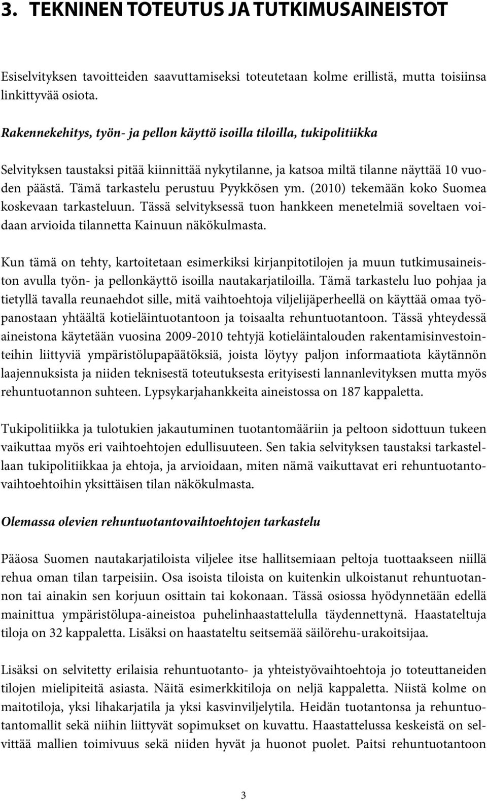 Tämä tarkastelu perustuu Pyykkösen ym. (2010) tekemään koko Suomea koskevaan tarkasteluun. Tässä selvityksessä tuon hankkeen menetelmiä soveltaen voidaan arvioida tilannetta Kainuun näkökulmasta.