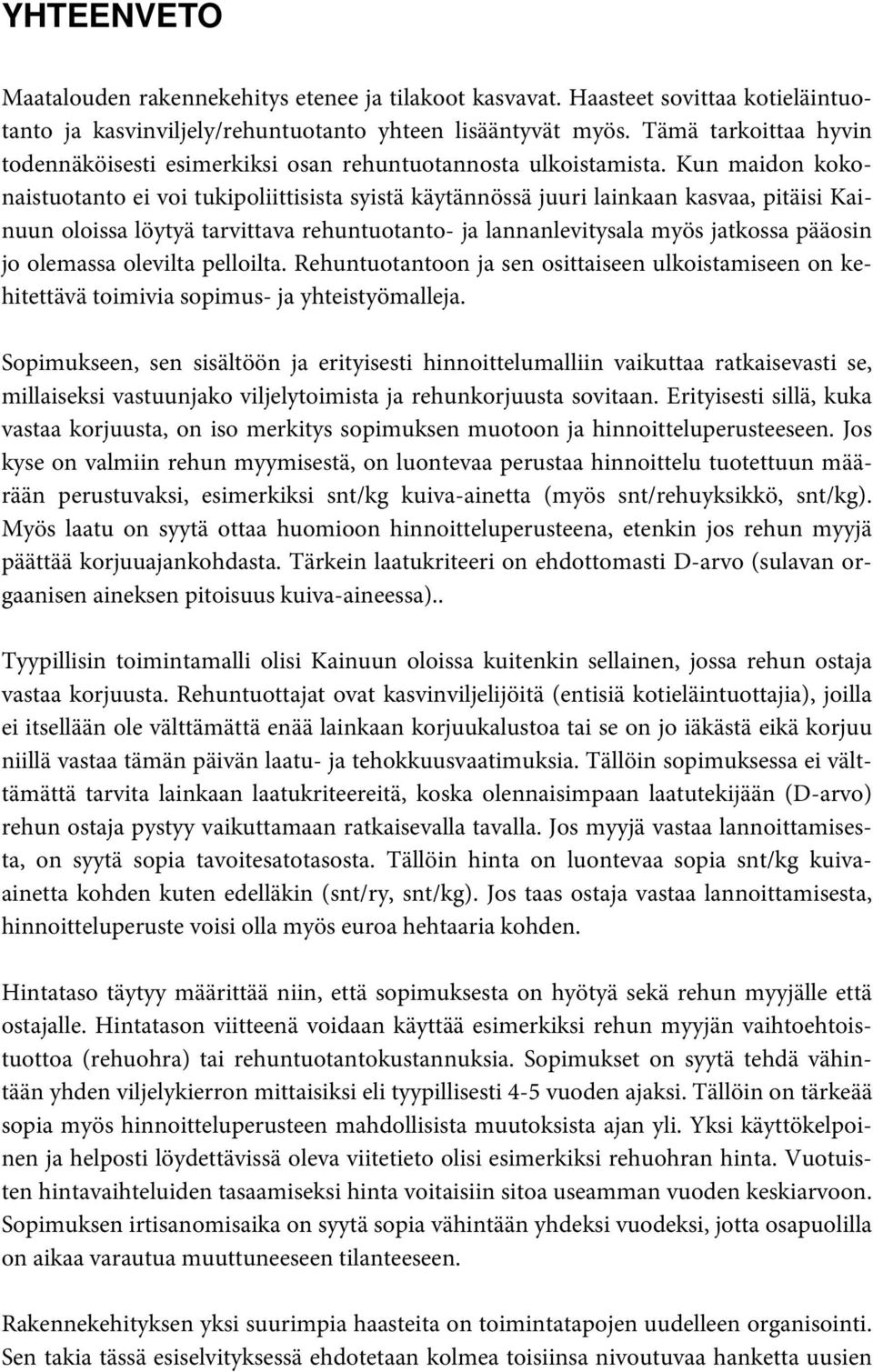 Kun maidon kokonaistuotanto ei voi tukipoliittisista syistä käytännössä juuri lainkaan kasvaa, pitäisi Kainuun oloissa löytyä tarvittava rehuntuotanto- ja lannanlevitysala myös jatkossa pääosin jo