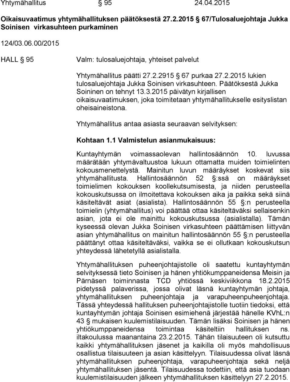 Päätöksestä Jukka Soininen on tehnyt 13.3.2015 päivätyn kirjallisen oikaisuvaatimuksen, joka toimitetaan yhtymähallitukselle esityslistan oheisaineistona.