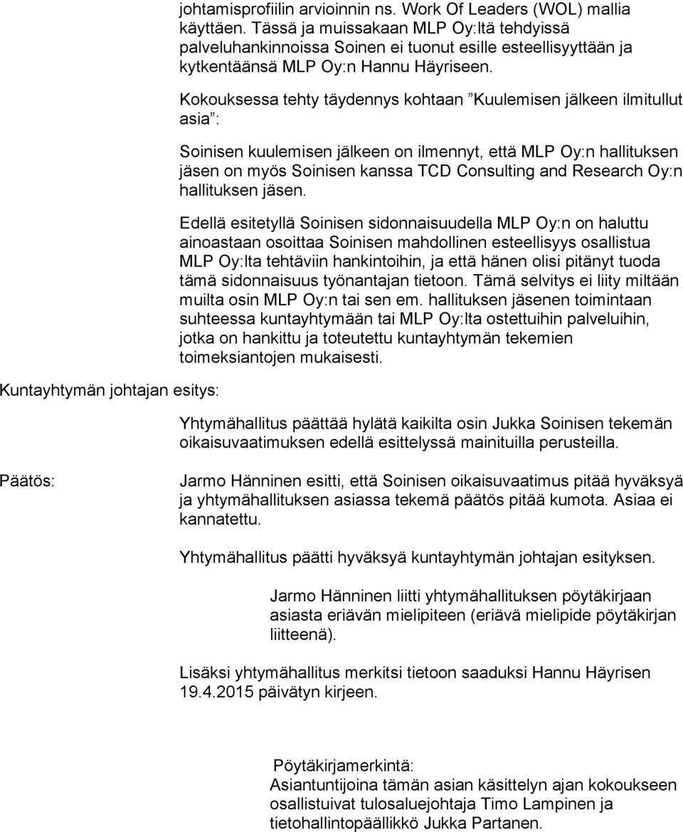 Kokouksessa tehty täydennys kohtaan Kuulemisen jälkeen ilmitullut asia : Soinisen kuulemisen jälkeen on ilmennyt, että MLP Oy:n hallituksen jäsen on myös Soinisen kanssa TCD Consulting and Research