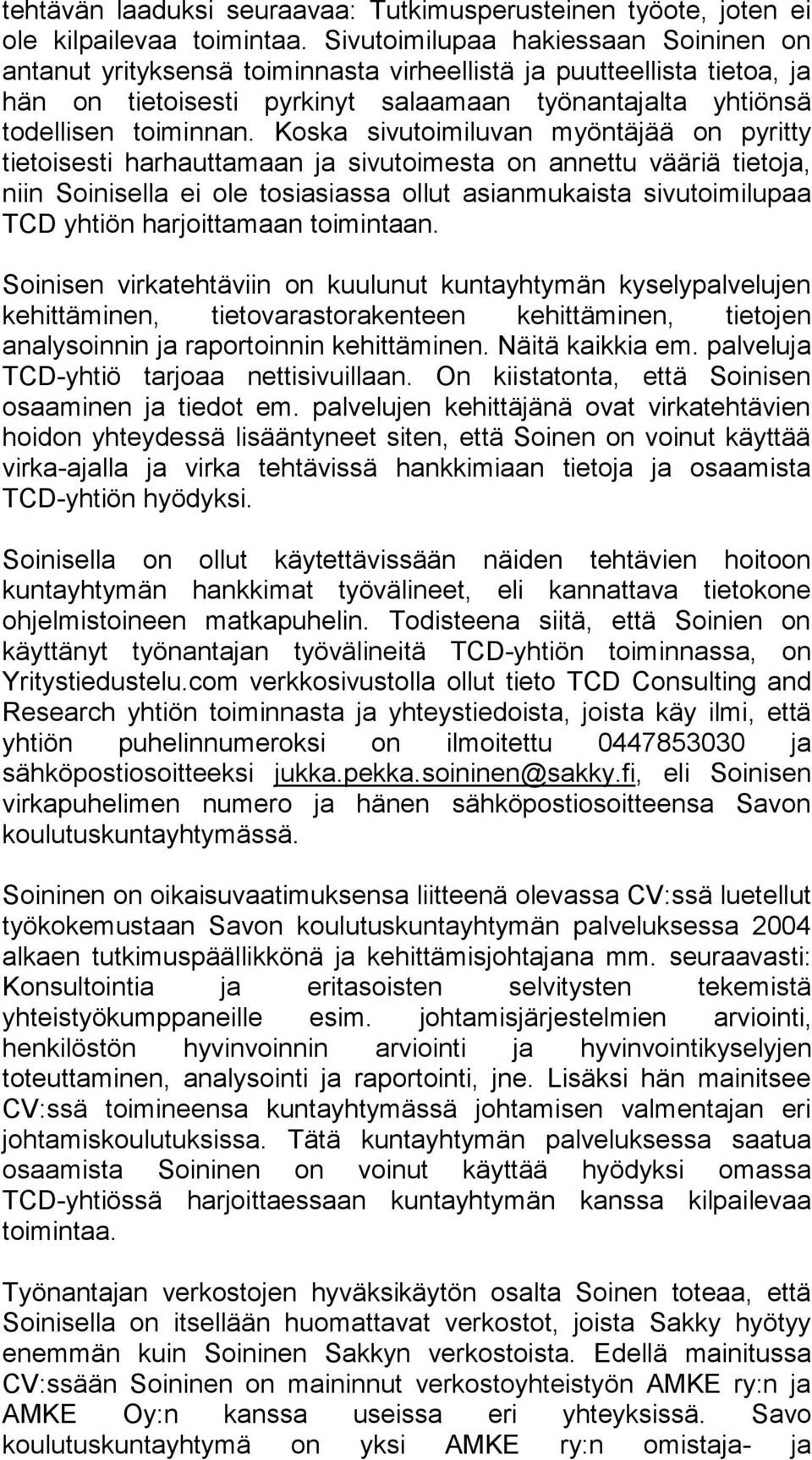Koska sivutoimiluvan myöntäjää on pyritty tietoisesti harhauttamaan ja sivutoimesta on annettu vääriä tietoja, niin Soinisella ei ole tosiasiassa ollut asianmukaista sivutoimilupaa TCD yhtiön