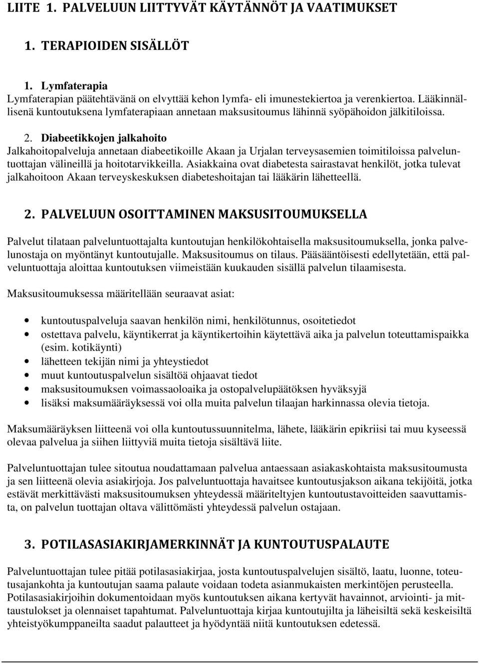 Diabeetikkojen jalkahoito Jalkahoitopalveluja annetaan diabeetikoille Akaan ja Urjalan terveysasemien toimitiloissa palveluntuottajan välineillä ja hoitotarvikkeilla.