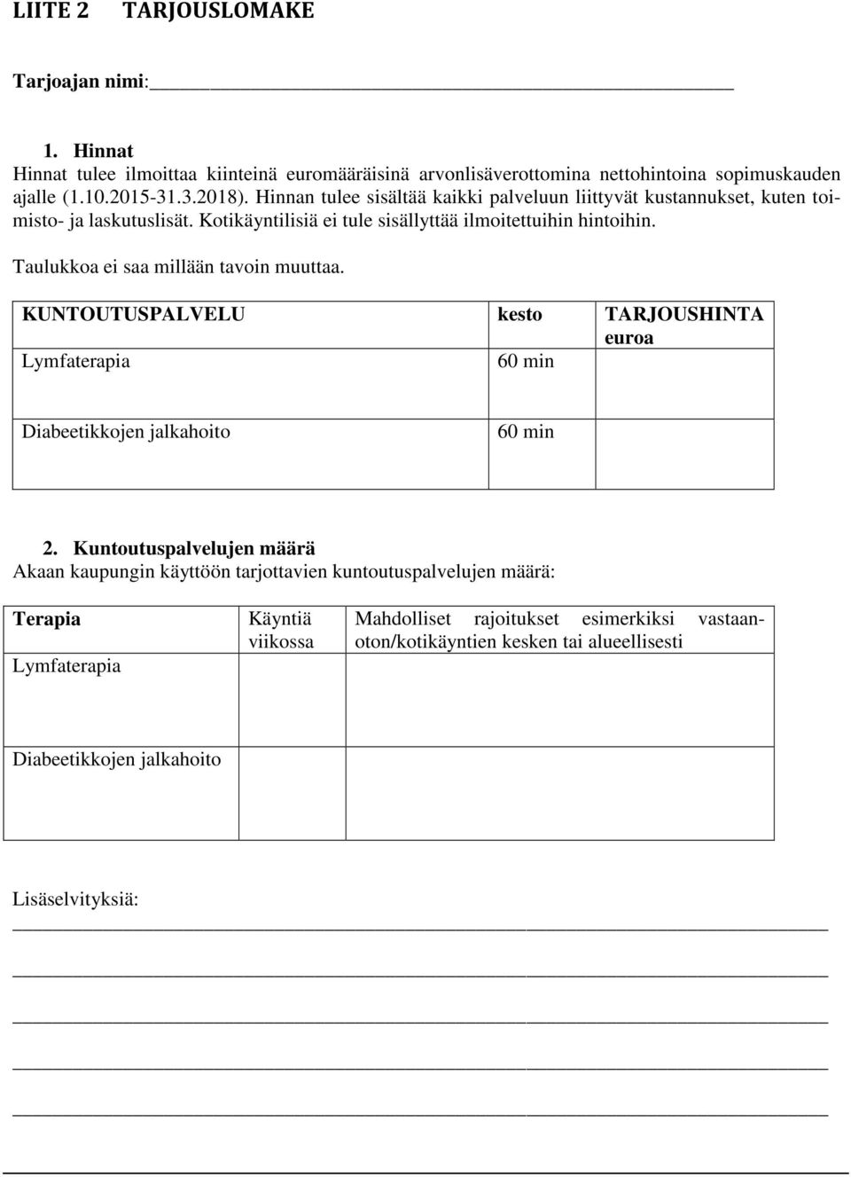 Taulukkoa ei saa millään tavoin muuttaa. KUNTOUTUSPALVELU kesto TARJOUSHINTA euroa Lymfaterapia 60 min Diabeetikkojen jalkahoito 60 min 2.