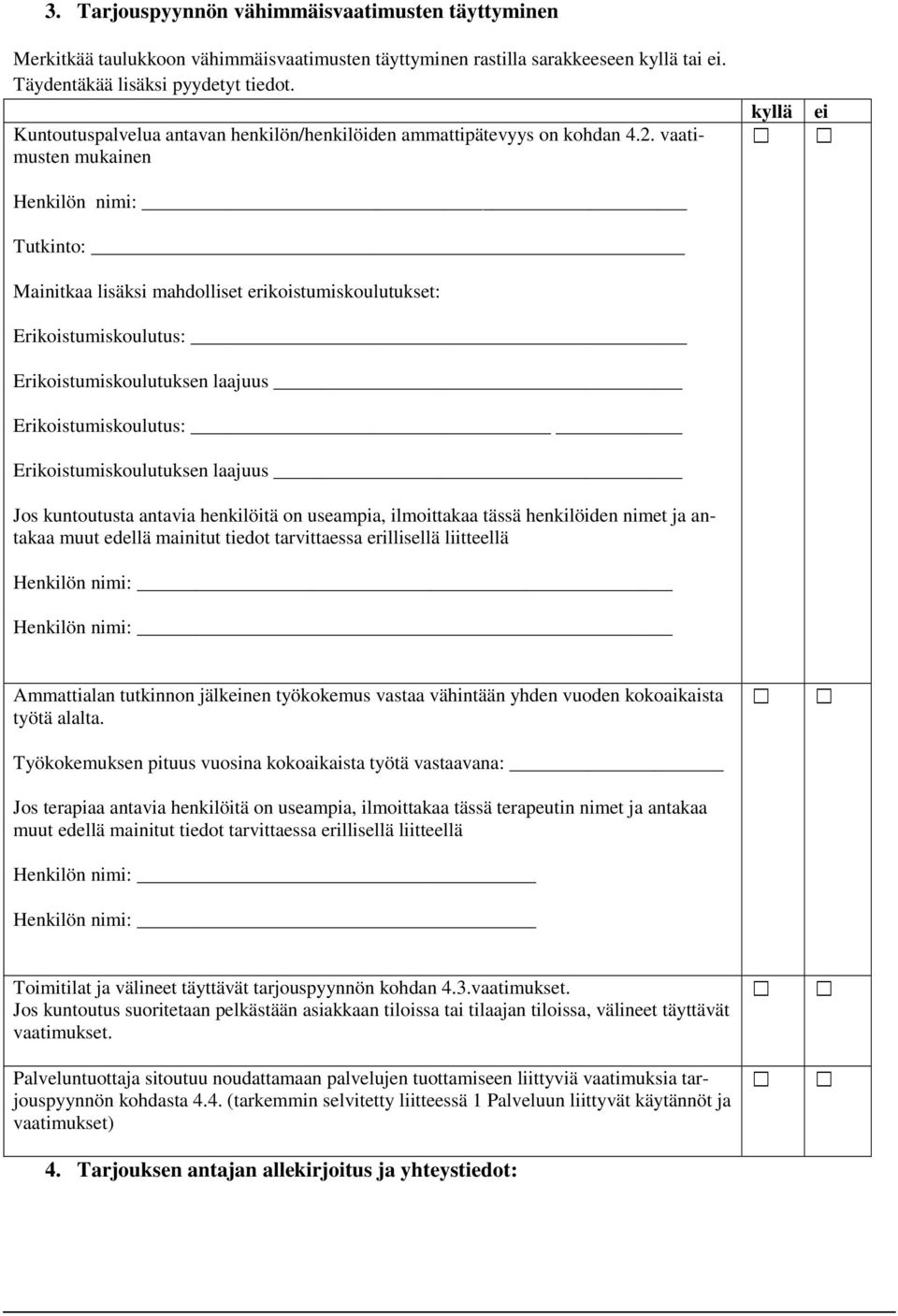vaatimusten mukainen Henkilön nimi: Tutkinto: Mainitkaa lisäksi mahdolliset erikoistumiskoulutukset: Erikoistumiskoulutus: Erikoistumiskoulutuksen laajuus Erikoistumiskoulutus: