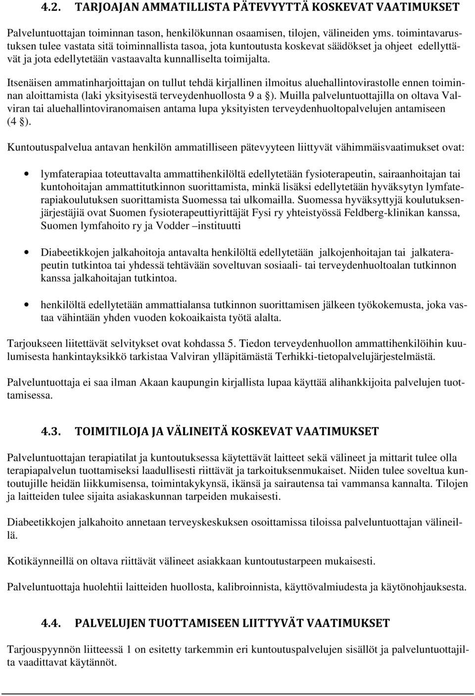 Itsenäisen ammatinharjoittajan on tullut tehdä kirjallinen ilmoitus aluehallintovirastolle ennen toiminnan aloittamista (laki yksityisestä terveydenhuollosta 9 a ).