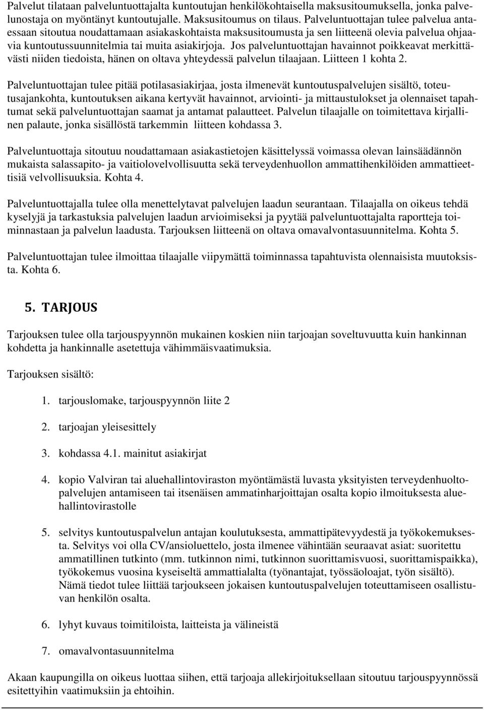 Jos palveluntuottajan havainnot poikkeavat merkittävästi niiden tiedoista, hänen on oltava yhteydessä palvelun tilaajaan. Liitteen 1 kohta 2.