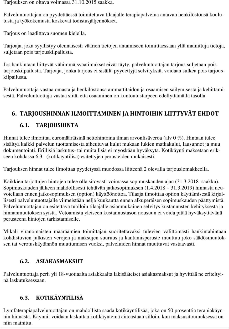 Tarjoaja, joka syyllistyy olennaisesti väärien tietojen antamiseen toimittaessaan yllä mainittuja tietoja, suljetaan pois tarjouskilpailusta.
