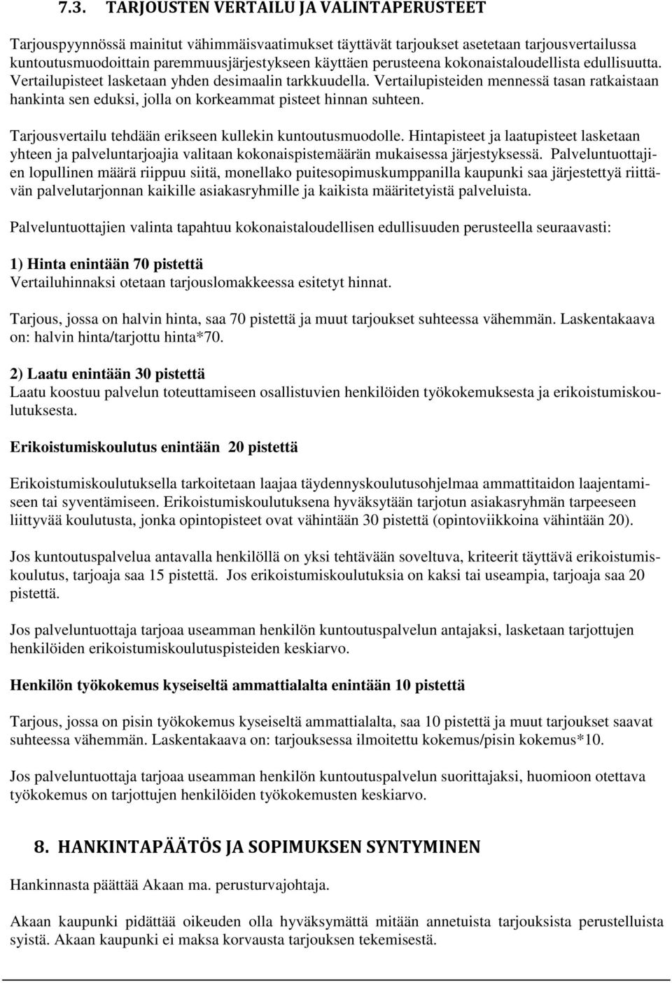 Vertailupisteiden mennessä tasan ratkaistaan hankinta sen eduksi, jolla on korkeammat pisteet hinnan suhteen. Tarjousvertailu tehdään erikseen kullekin kuntoutusmuodolle.
