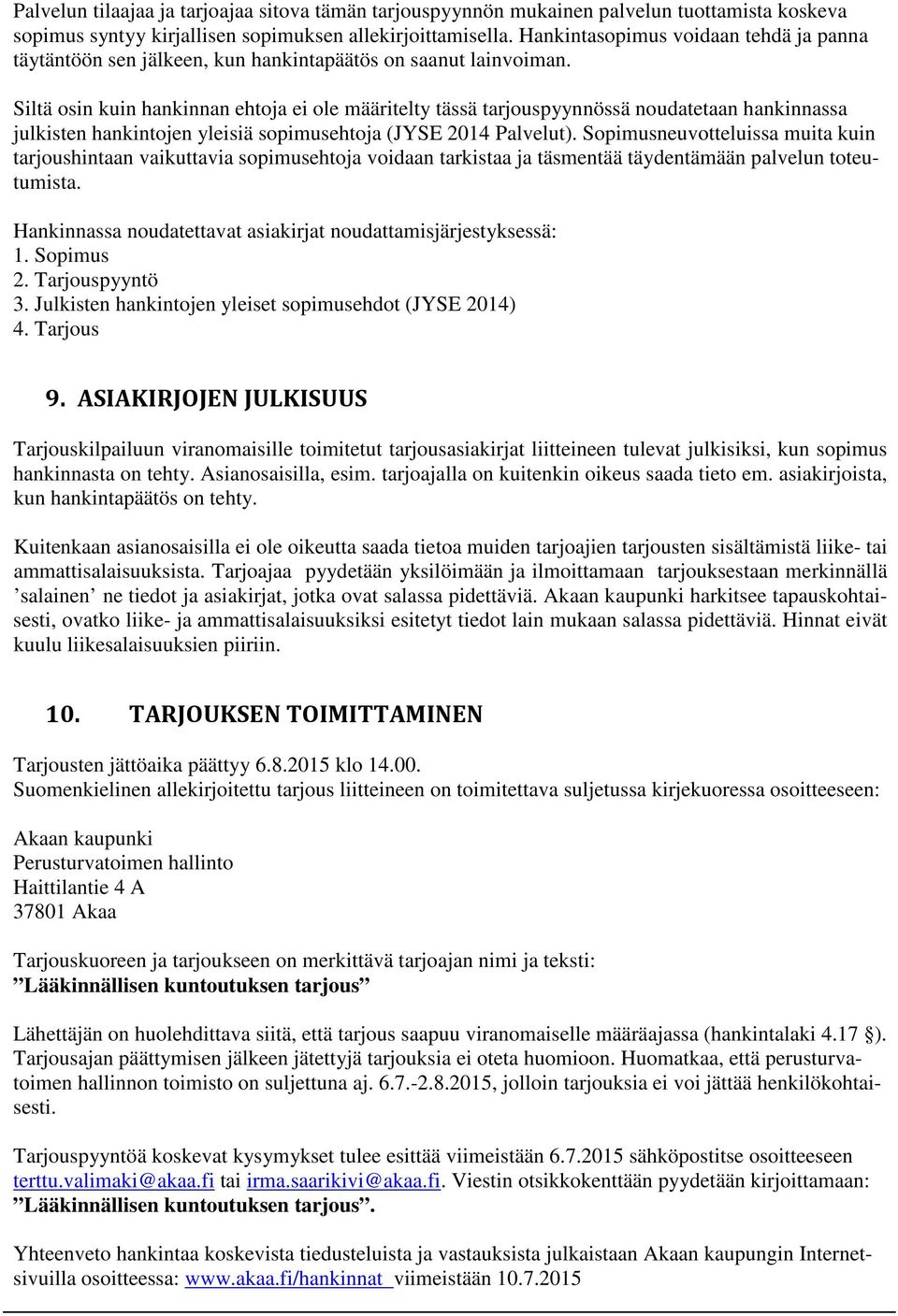 Siltä osin kuin hankinnan ehtoja ei ole määritelty tässä tarjouspyynnössä noudatetaan hankinnassa julkisten hankintojen yleisiä sopimusehtoja (JYSE 2014 Palvelut).