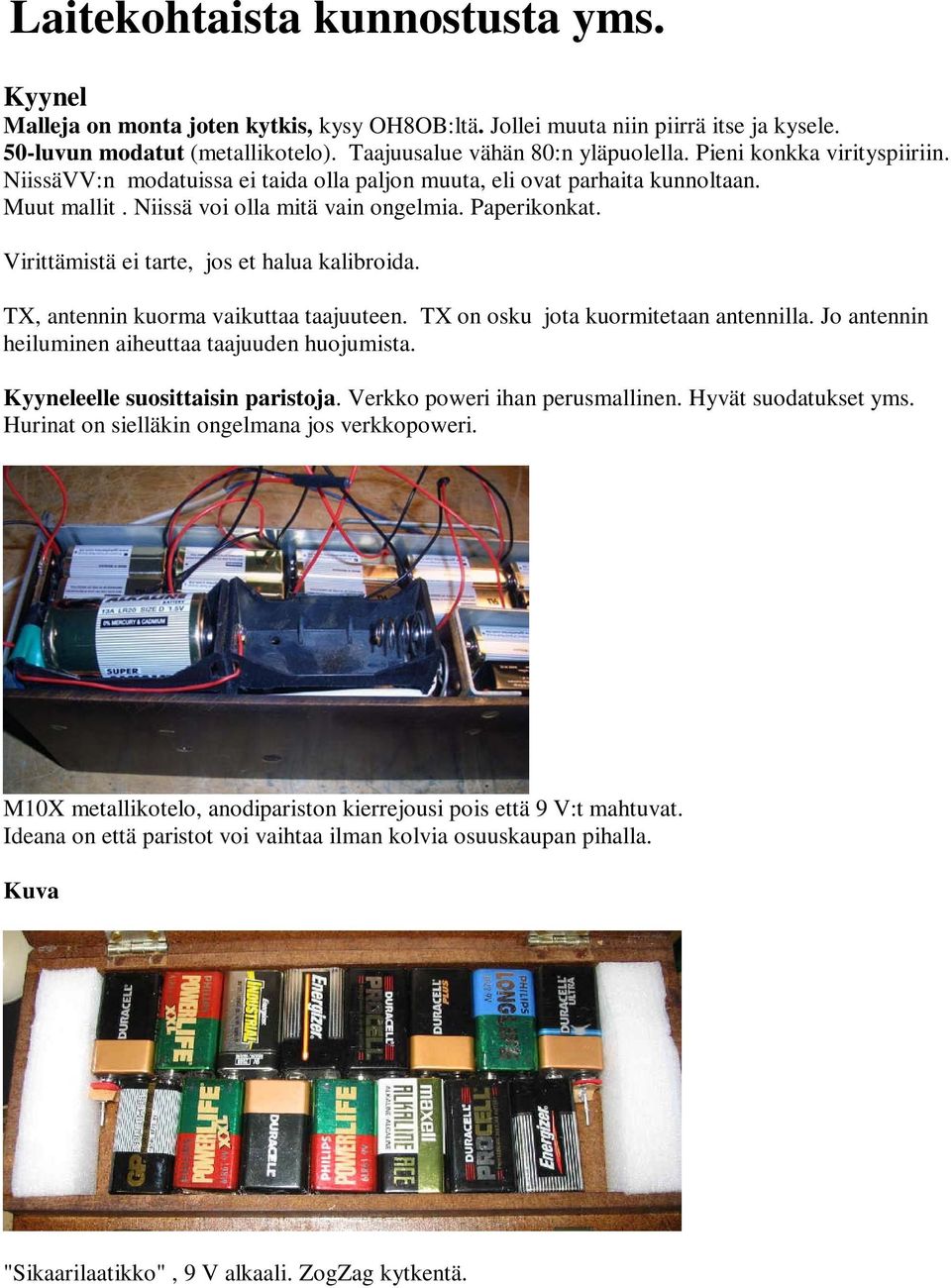 Virittämistä ei tarte, jos et halua kalibroida. TX, antennin kuorma vaikuttaa taajuuteen. TX on osku jota kuormitetaan antennilla. Jo antennin heiluminen aiheuttaa taajuuden huojumista.