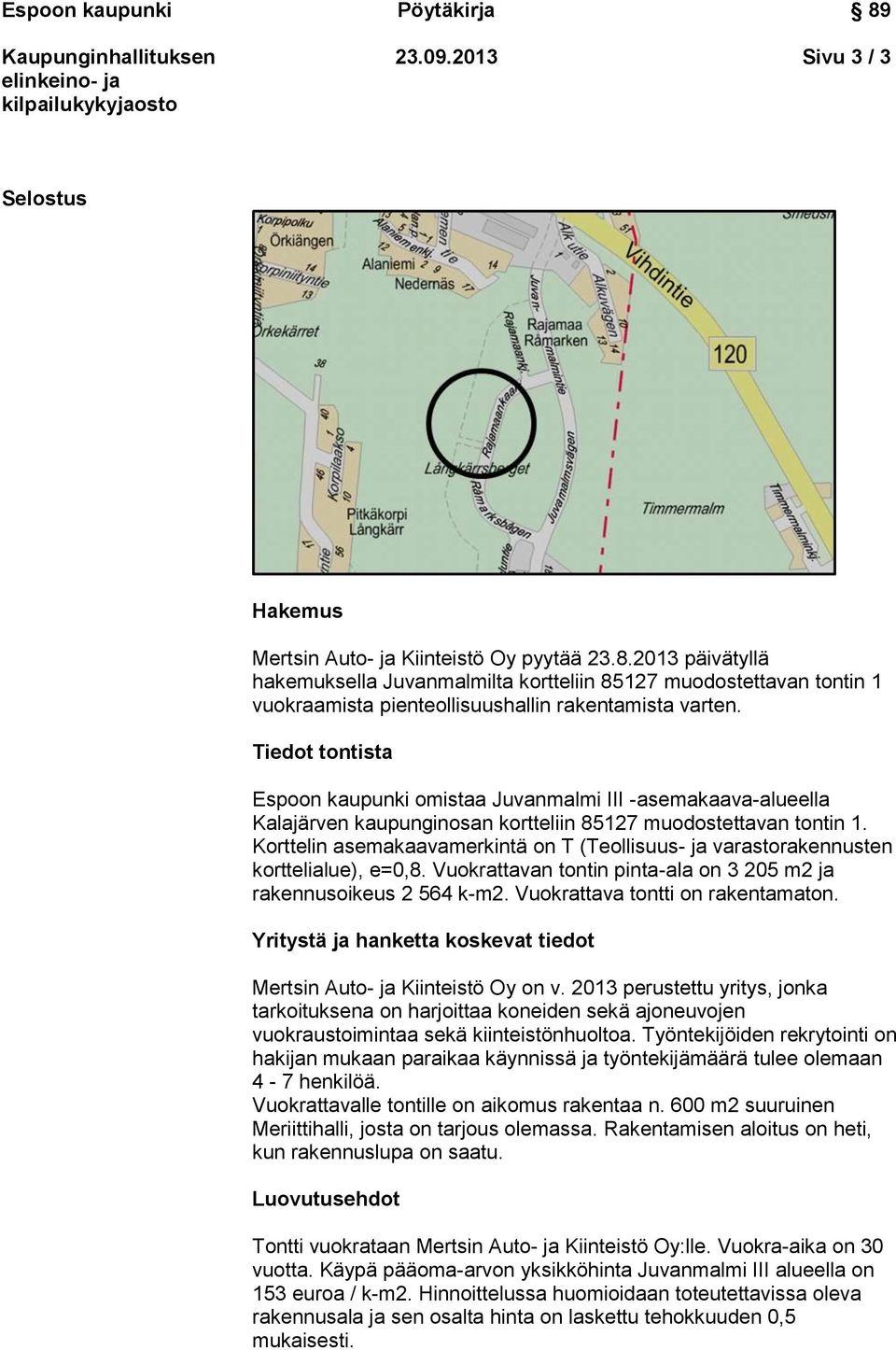 Tiedot tontista Espoon kaupunki omistaa Juvanmalmi III -asemakaava-alueella Kalajärven kaupunginosan kortteliin 85127 muodostettavan tontin 1.