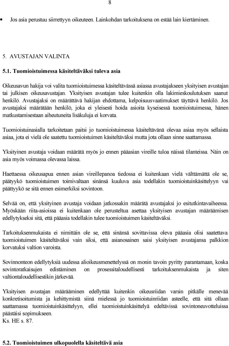 Yksityisen avustajan tulee kuitenkin olla lakimieskoulutuksen saanut henkilö. Avustajaksi on määrättävä hakijan ehdottama, kelpoisuusvaatimukset täyttävä henkilö.