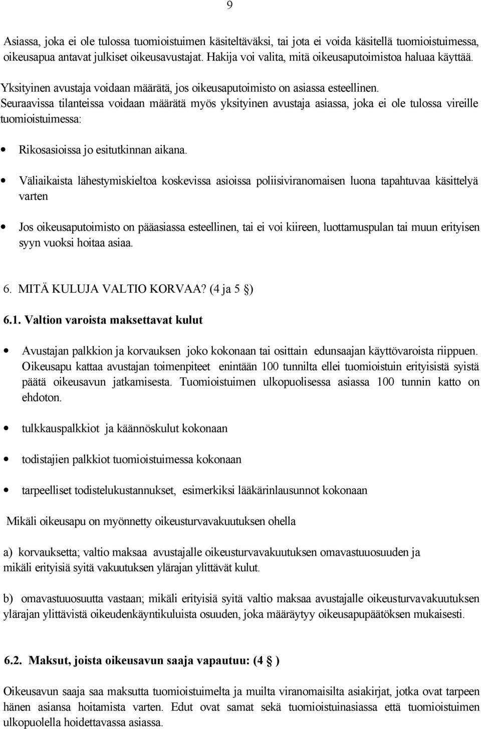 Seuraavissa tilanteissa voidaan määrätä myös yksityinen avustaja asiassa, joka ei ole tulossa vireille tuomioistuimessa: Rikosasioissa jo esitutkinnan aikana.