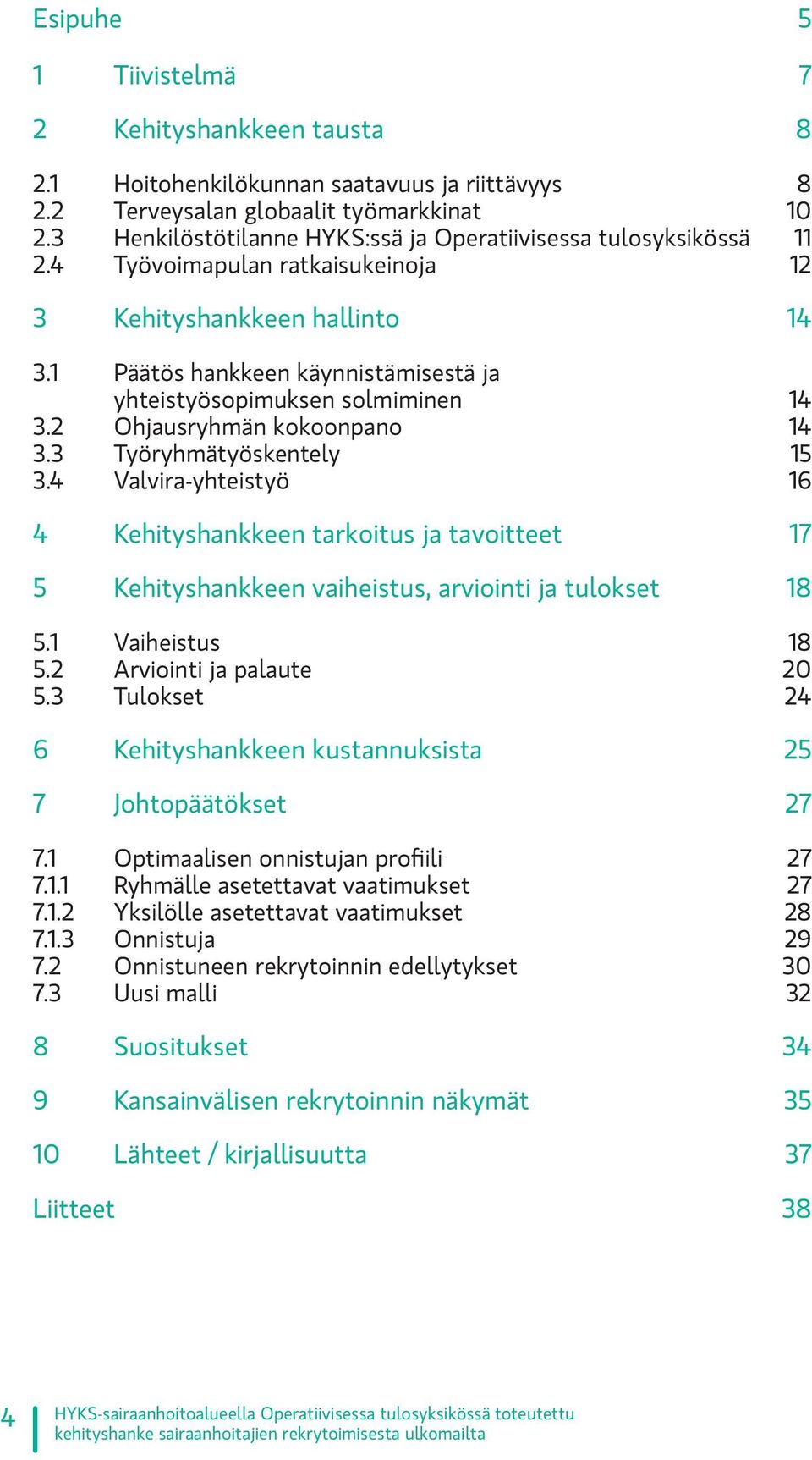 1 Päätös hankkeen käynnistämisestä ja yhteistyösopimuksen solmiminen 14 3.2 Ohjausryhmän kokoonpano 14 3.3 Työryhmätyöskentely 15 3.