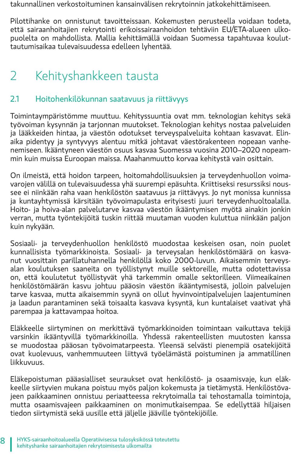 Mallia kehittämällä voidaan Suomessa tapahtuvaa kouluttautumisaikaa tulevaisuudessa edelleen lyhentää. 2 Kehityshankkeen tausta 2.