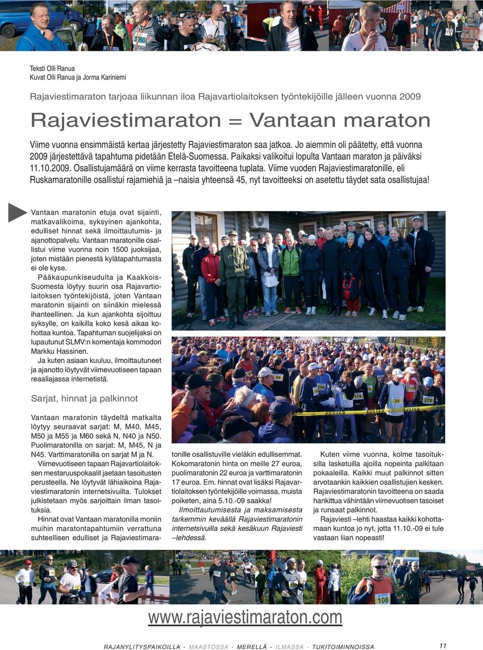 Paikaksi valikoitui lopulta Vantaan maraton ja päiväksi 11.10.2009. Osallistujamäärä on viime kerrasta tavoitteena tuplata.