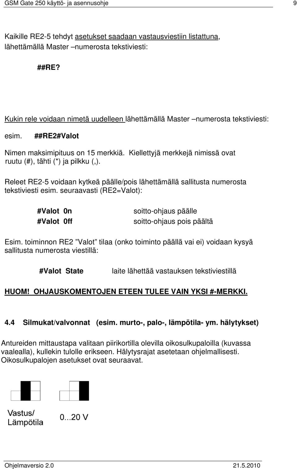 Kiellettyjä merkkejä nimissä ovat ruutu (#), tähti (*) ja pilkku (,). Releet RE2-5 voidaan kytkeä päälle/pois lähettämällä sallitusta numerosta tekstiviesti esim.