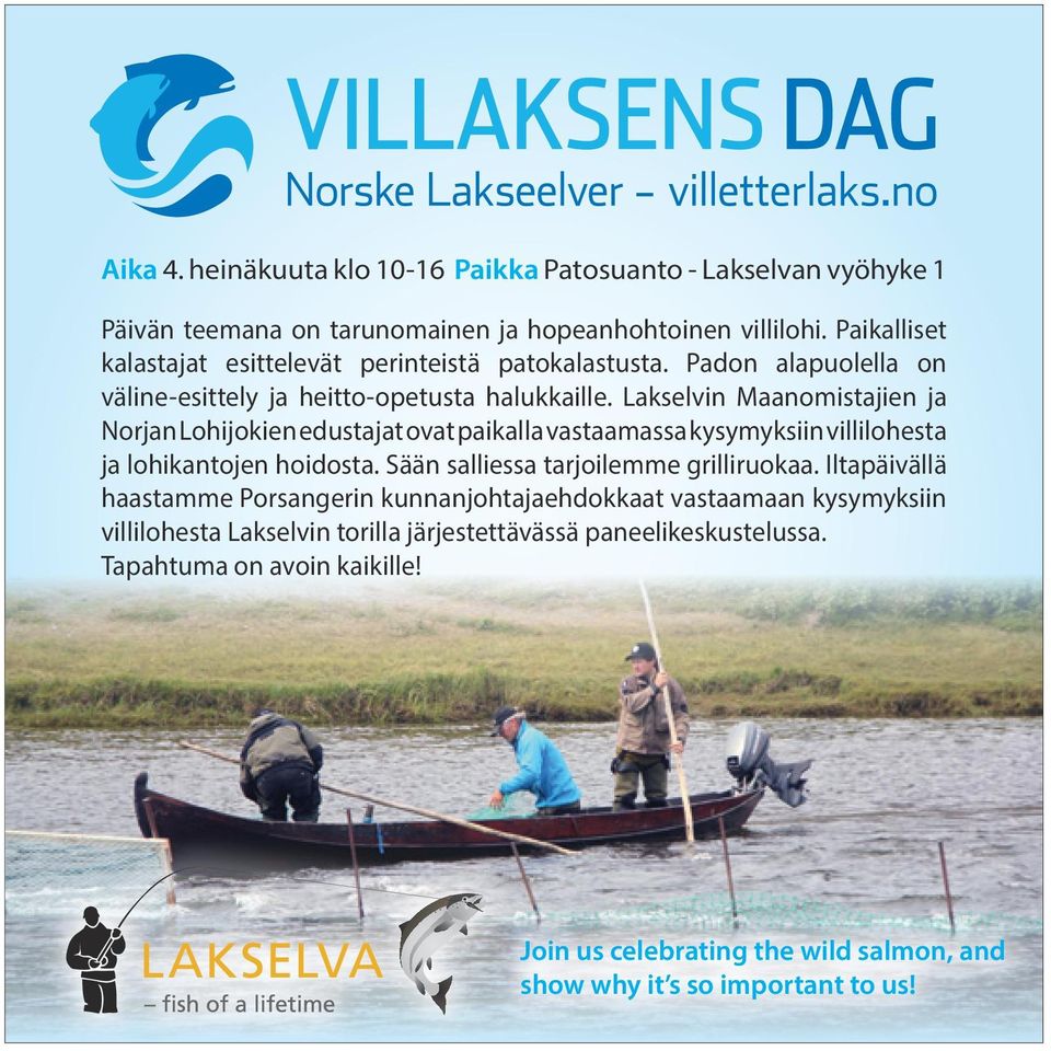 Lakselvin Maanomistajien ja Norjan Lohijokien edustajat ovat paikalla vastaamassa kysymyksiin villilohesta ja lohikantojen hoidosta. Sään salliessa tarjoilemme grilliruokaa.