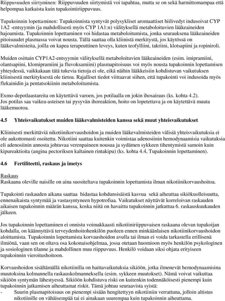 hajoamista. Tupakoinnin lopettaminen voi hidastaa metaboloitumista, jonka seurauksena lääkeaineiden pitoisuudet plasmassa voivat nousta.