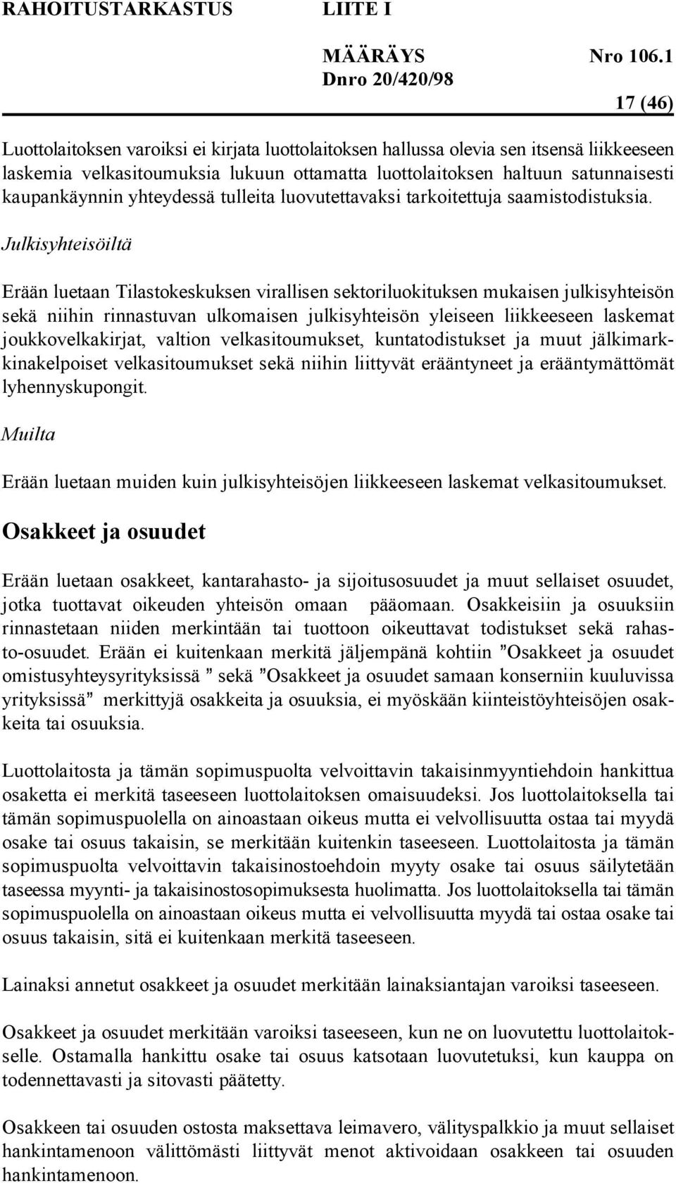 Julkisyhteisöiltä Erään luetaan Tilastokeskuksen virallisen sektoriluokituksen mukaisen julkisyhteisön sekä niihin rinnastuvan ulkomaisen julkisyhteisön yleiseen liikkeeseen laskemat