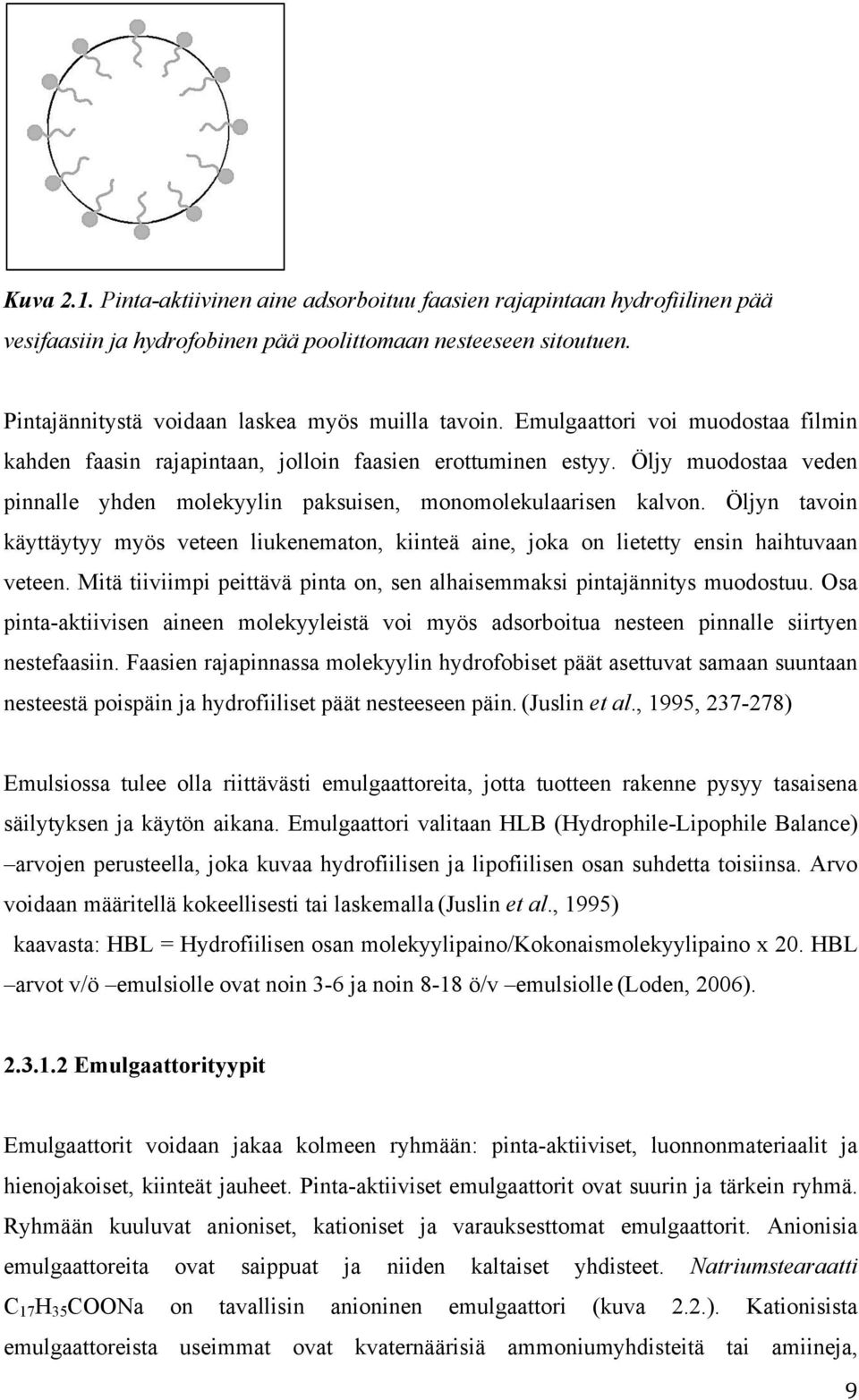 Öljyn tavoin käyttäytyy myös veteen liukenematon, kiinteä aine, joka on lietetty ensin haihtuvaan veteen. Mitä tiiviimpi peittävä pinta on, sen alhaisemmaksi pintajännitys muodostuu.