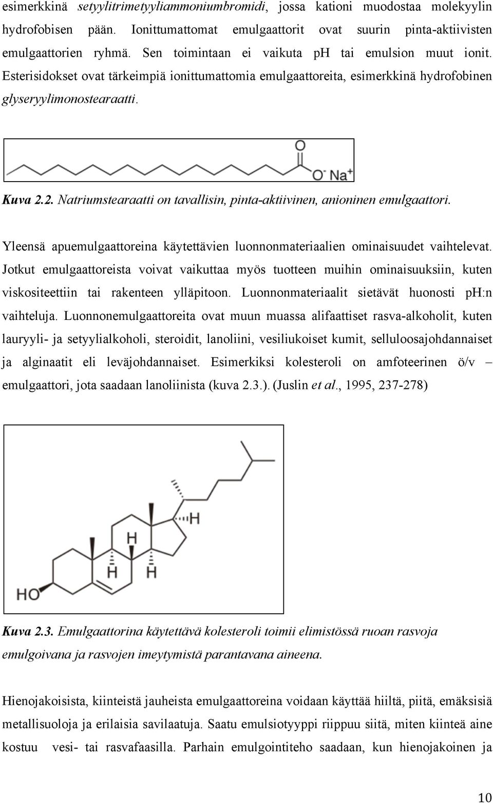 2. Natriumstearaatti on tavallisin, pinta-aktiivinen, anioninen emulgaattori. Yleensä apuemulgaattoreina käytettävien luonnonmateriaalien ominaisuudet vaihtelevat.