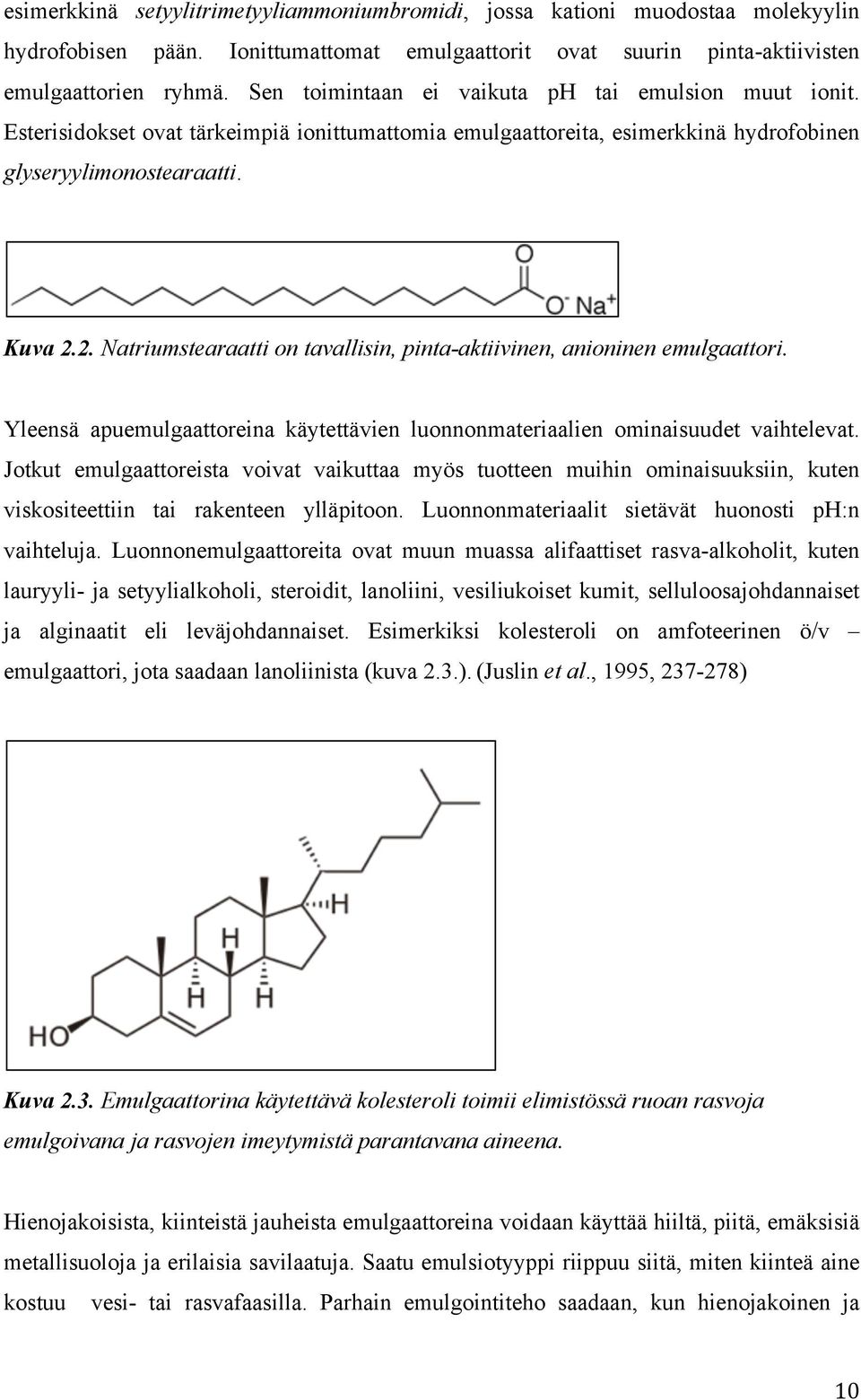 2. Natriumstearaatti on tavallisin, pinta-aktiivinen, anioninen emulgaattori. Yleensä apuemulgaattoreina käytettävien luonnonmateriaalien ominaisuudet vaihtelevat.