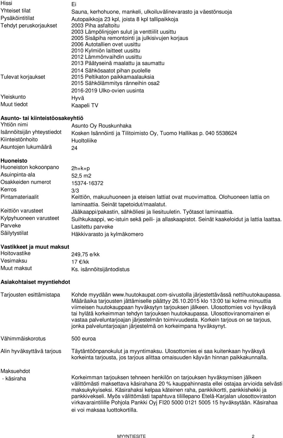 2012 Lämmönvaihdin uusittu 2013 Päätyseinä maalattu ja saumattu 2014 Sähkösaatot pihan puolelle 2015 Peltikaton paikkamaalauksia 2015 Sähkölämmitys ränneihin osa2 2016-2019 Ulko-ovien uusinta Hyvä