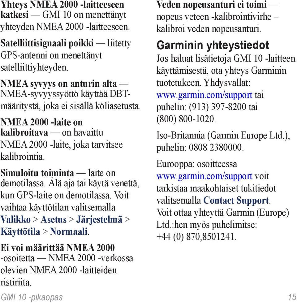 Simuloitu toiminta laite on demotilassa. Älä aja tai käytä venettä, kun GPS-laite on demotilassa. Voit vaihtaa käyttötilan valitsemalla Valikko > Asetus > Järjestelmä > Käyttötila > Normaali.