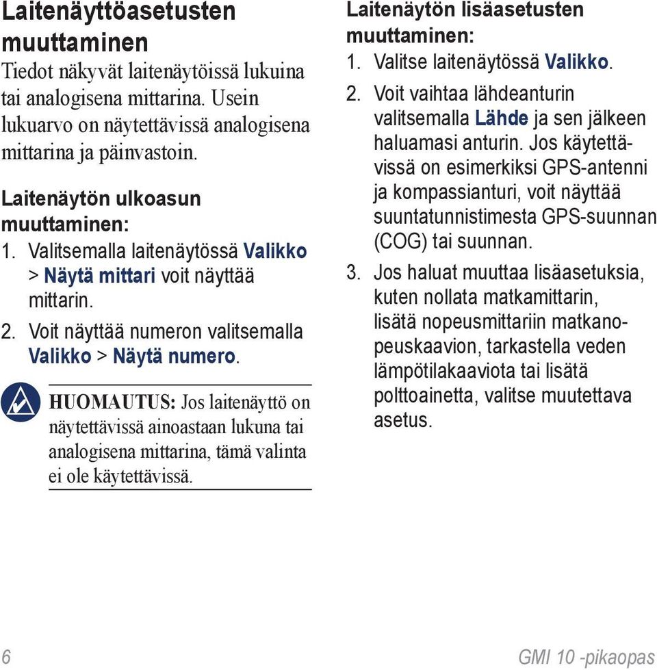 HUOMAUTUS: Jos laitenäyttö on näytettävissä ainoastaan lukuna tai analogisena mittarina, tämä valinta ei ole käytettävissä. Laitenäytön lisäasetusten muuttaminen: 1. Valitse laitenäytössä Valikko. 2.