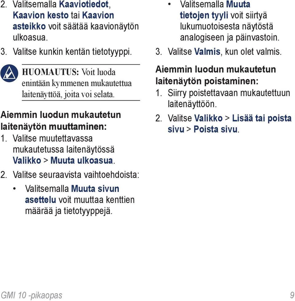 Valitse muutettavassa mukautetussa laitenäytössä Valikko > Muuta ulkoasua. 2. Valitse seuraavista vaihtoehdoista: Valitsemalla Muuta sivun asettelu voit muuttaa kenttien määrää ja tietotyyppejä.