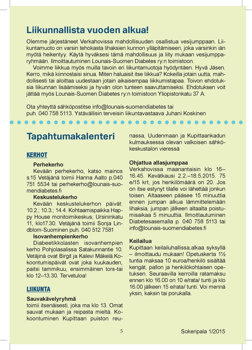 Ilmoittautuminen Lounais-Suomen Diabetes ry:n toimistoon. Voimme liikkua myös muilla tavoin eri liikuntamuotoja hyödyntäen. Hyvä Jäsen. Kerro, mikä kiinnostaisi sinua. Miten haluaisit itse liikkua?