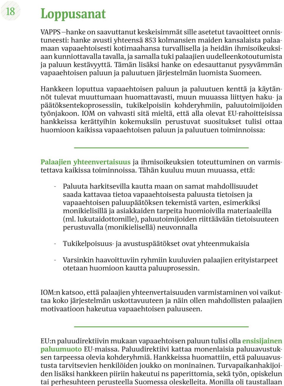 Tämän lisäksi hanke on edesauttanut pysyvämmän vapaaehtoisen paluun ja paluutuen järjestelmän luomista Suomeen.