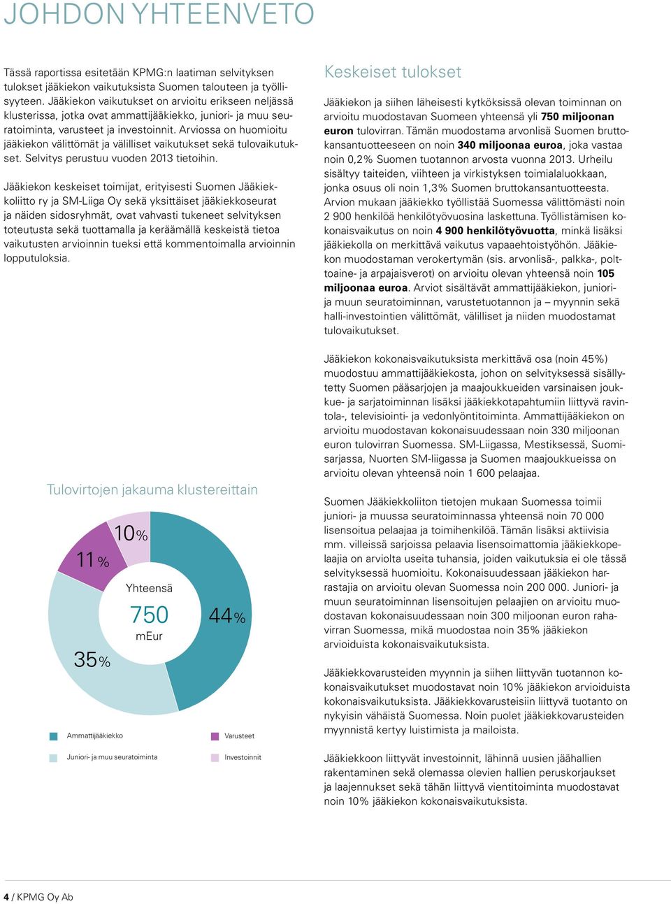 Arviossa on huomioitu jääkiekon välittömät ja välilliset vaikutukset sekä tulovaikutukset. Selvitys perustuu vuoden 2013 tietoihin.