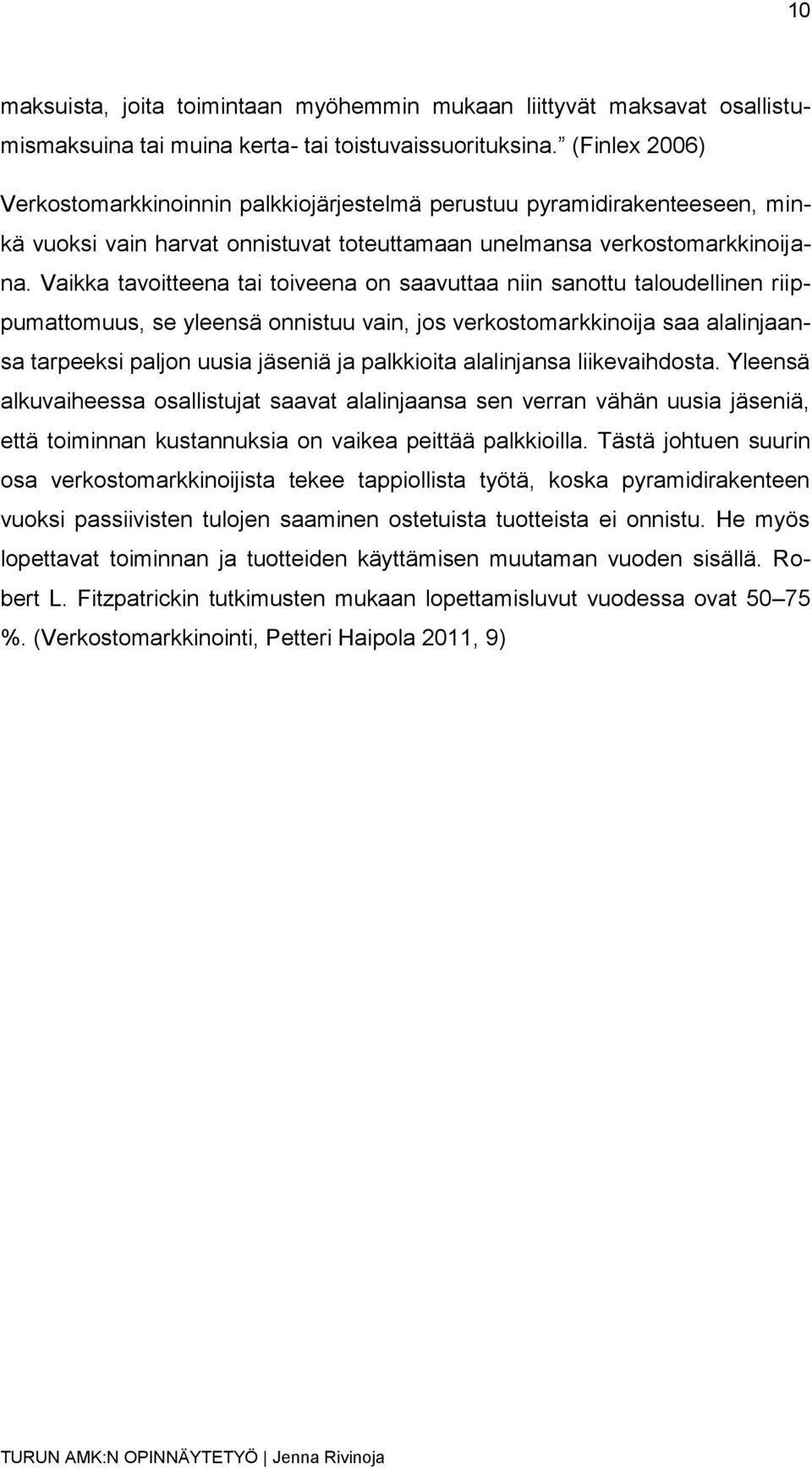 Vaikka tavoitteena tai toiveena on saavuttaa niin sanottu taloudellinen riippumattomuus, se yleensä onnistuu vain, jos verkostomarkkinoija saa alalinjaansa tarpeeksi paljon uusia jäseniä ja