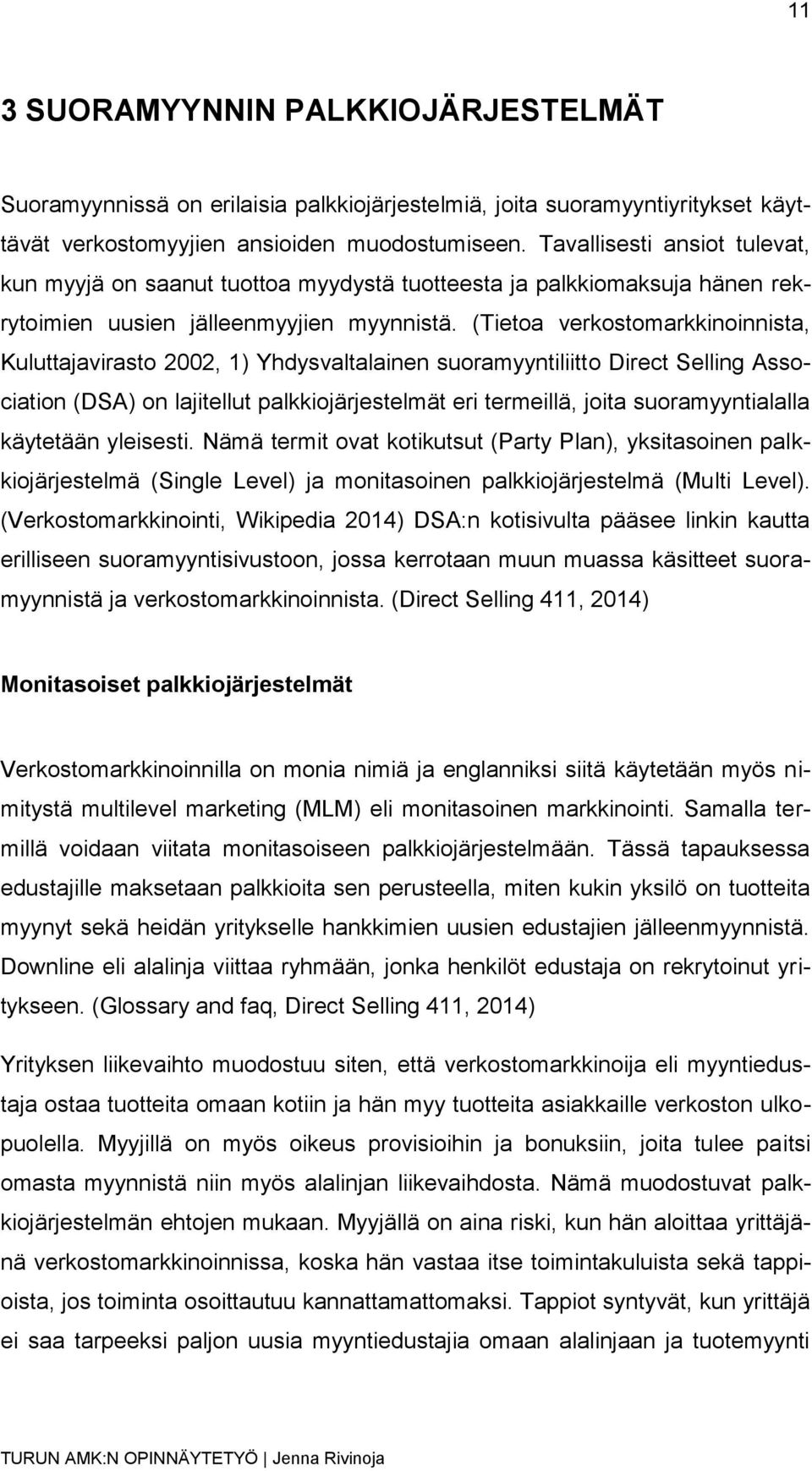 (Tietoa verkostomarkkinoinnista, Kuluttajavirasto 2002, 1) Yhdysvaltalainen suoramyyntiliitto Direct Selling Association (DSA) on lajitellut palkkiojärjestelmät eri termeillä, joita suoramyyntialalla