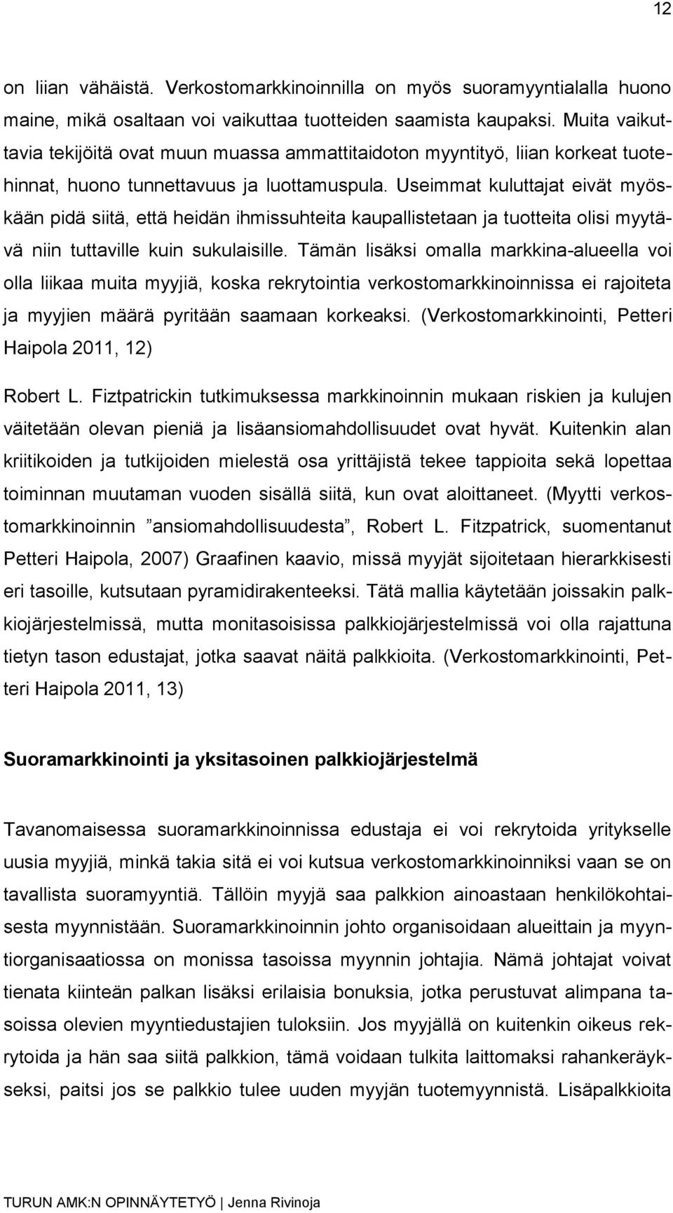 Useimmat kuluttajat eivät myöskään pidä siitä, että heidän ihmissuhteita kaupallistetaan ja tuotteita olisi myytävä niin tuttaville kuin sukulaisille.