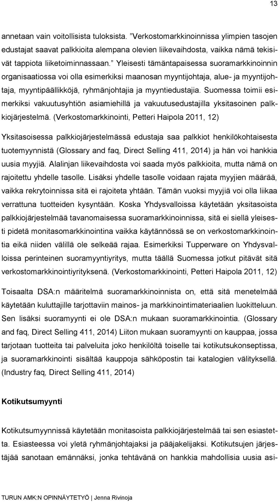 Suomessa toimii esimerkiksi vakuutusyhtiön asiamiehillä ja vakuutusedustajilla yksitasoinen palkkiojärjestelmä.