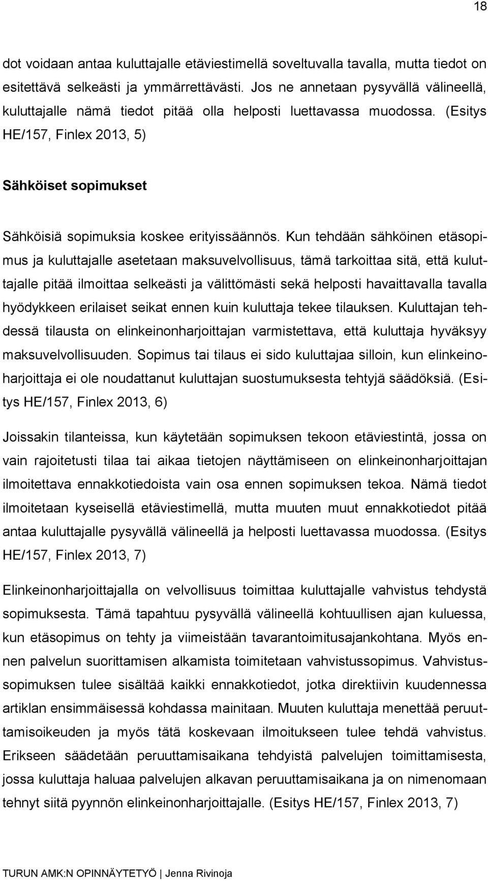 (Esitys HE/157, Finlex 2013, 5) Sähköiset sopimukset Sähköisiä sopimuksia koskee erityissäännös.