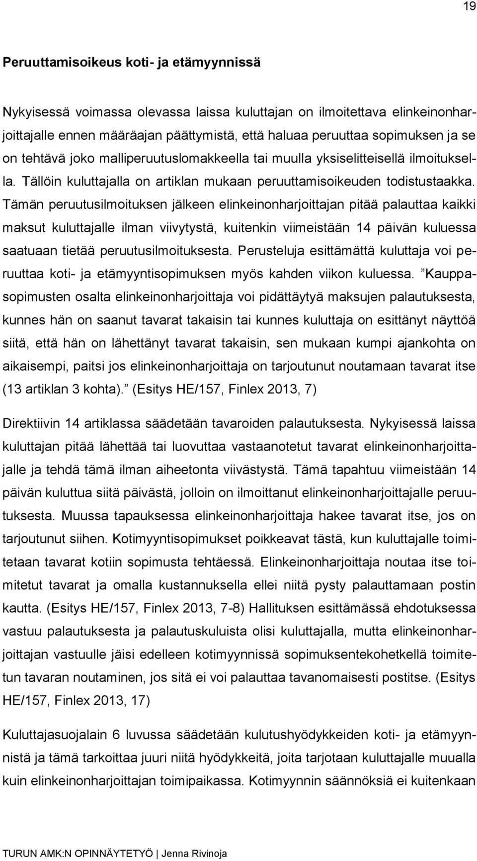 Tämän peruutusilmoituksen jälkeen elinkeinonharjoittajan pitää palauttaa kaikki maksut kuluttajalle ilman viivytystä, kuitenkin viimeistään 14 päivän kuluessa saatuaan tietää peruutusilmoituksesta.