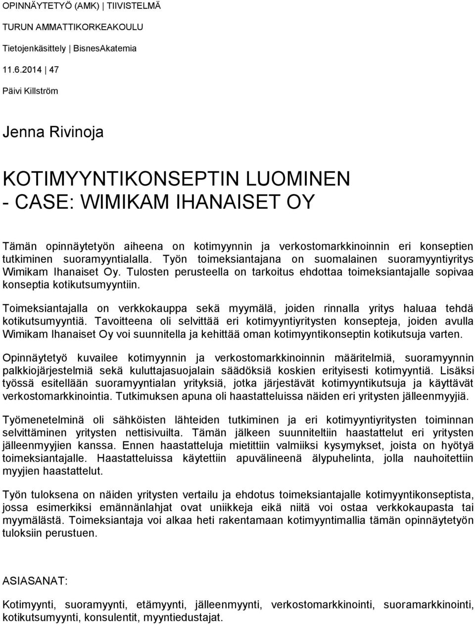 suoramyyntialalla. Työn toimeksiantajana on suomalainen suoramyyntiyritys Wimikam Ihanaiset Oy. Tulosten perusteella on tarkoitus ehdottaa toimeksiantajalle sopivaa konseptia kotikutsumyyntiin.