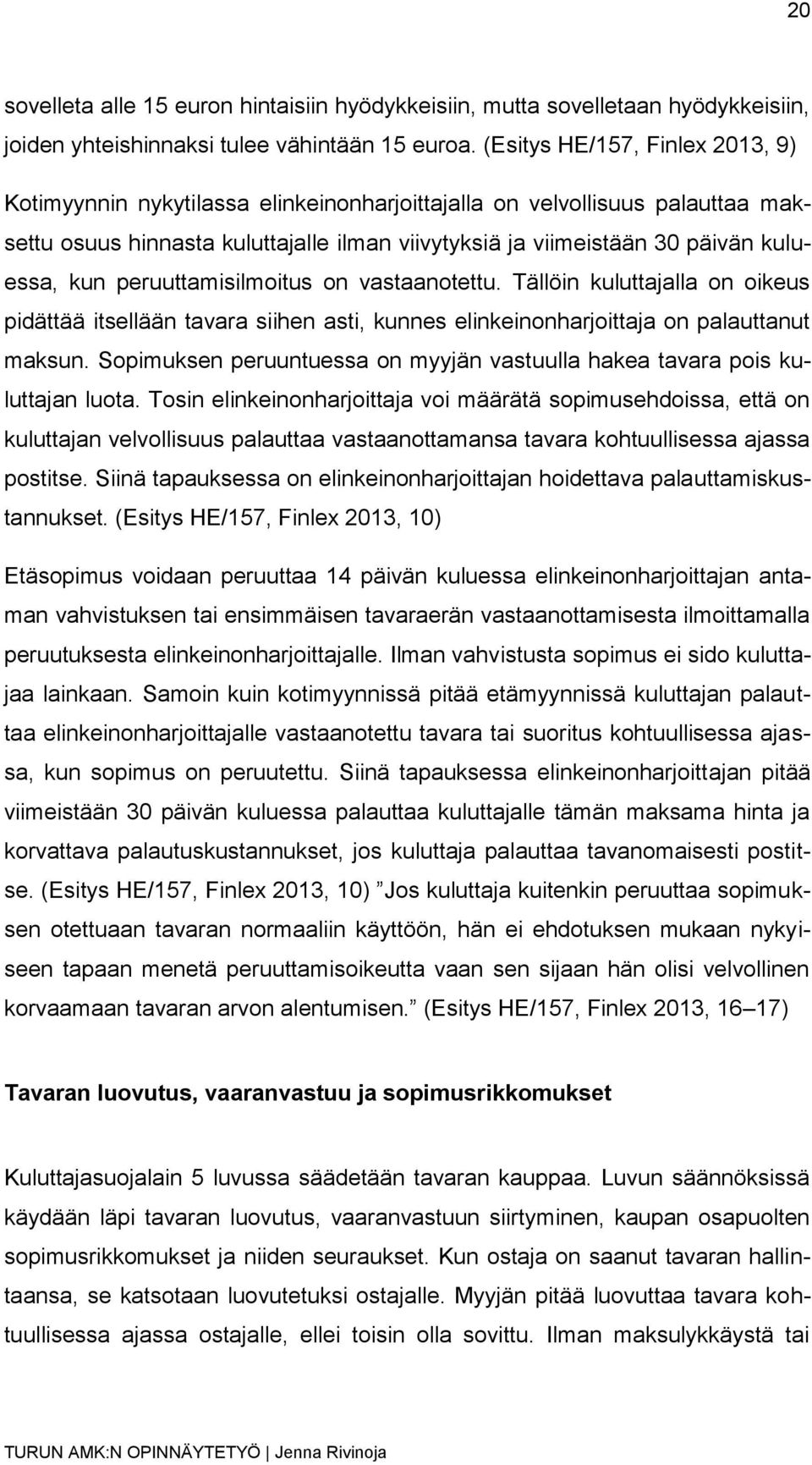kun peruuttamisilmoitus on vastaanotettu. Tällöin kuluttajalla on oikeus pidättää itsellään tavara siihen asti, kunnes elinkeinonharjoittaja on palauttanut maksun.