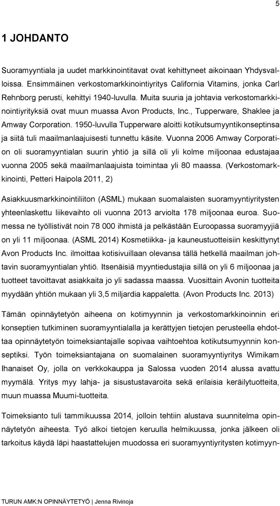 Muita suuria ja johtavia verkostomarkkinointiyrityksiä ovat muun muassa Avon Products, Inc., Tupperware, Shaklee ja Amway Corporation.