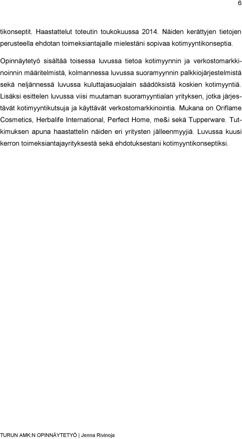 kuluttajasuojalain säädöksistä koskien kotimyyntiä. Lisäksi esittelen luvussa viisi muutaman suoramyyntialan yrityksen, jotka järjestävät kotimyyntikutsuja ja käyttävät verkostomarkkinointia.